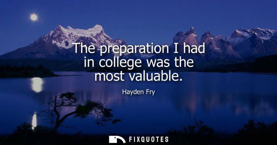 Small: The preparation I had in college was the most valuable