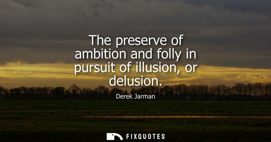 Small: The preserve of ambition and folly in pursuit of illusion, or delusion