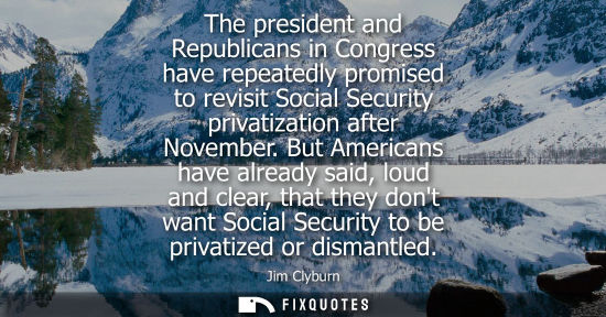 Small: The president and Republicans in Congress have repeatedly promised to revisit Social Security privatiza