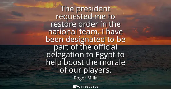 Small: The president requested me to restore order in the national team. I have been designated to be part of the off