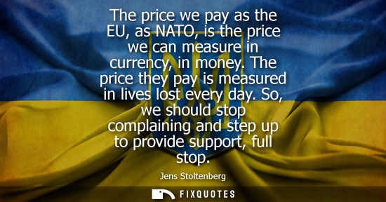 Small: The price we pay as the EU, as NATO, is the price we can measure in currency, in money. The price they 