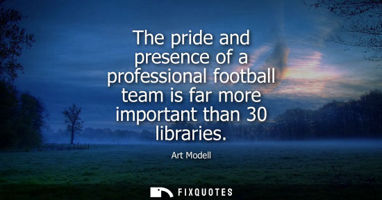 Small: The pride and presence of a professional football team is far more important than 30 libraries