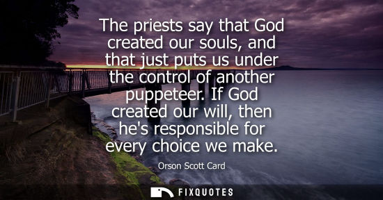Small: The priests say that God created our souls, and that just puts us under the control of another puppetee