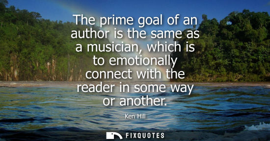 Small: The prime goal of an author is the same as a musician, which is to emotionally connect with the reader 