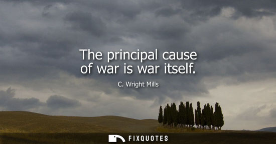 Small: The principal cause of war is war itself