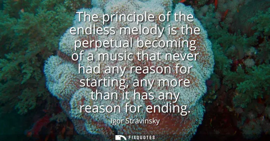 Small: The principle of the endless melody is the perpetual becoming of a music that never had any reason for startin