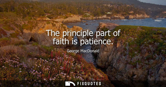 Small: The principle part of faith is patience