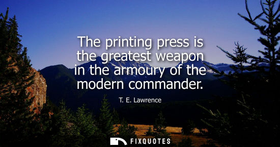 Small: The printing press is the greatest weapon in the armoury of the modern commander