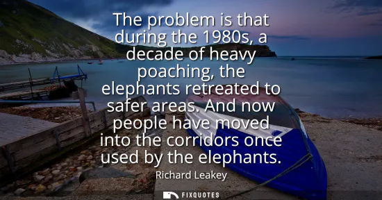 Small: The problem is that during the 1980s, a decade of heavy poaching, the elephants retreated to safer areas.
