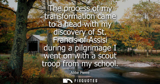 Small: The process of my transformation came to a head with my discovery of St. Francis of Assisi during a pilgrimage