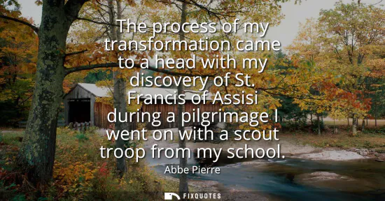 Small: The process of my transformation came to a head with my discovery of St. Francis of Assisi during a pilgrimage