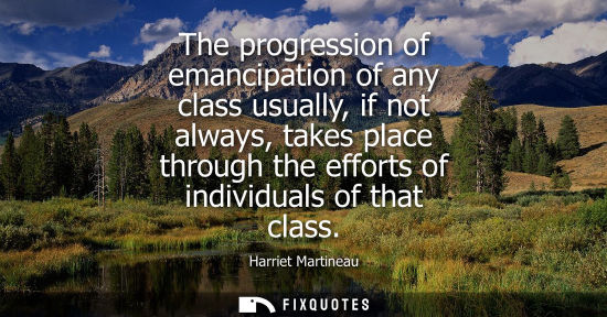 Small: The progression of emancipation of any class usually, if not always, takes place through the efforts of