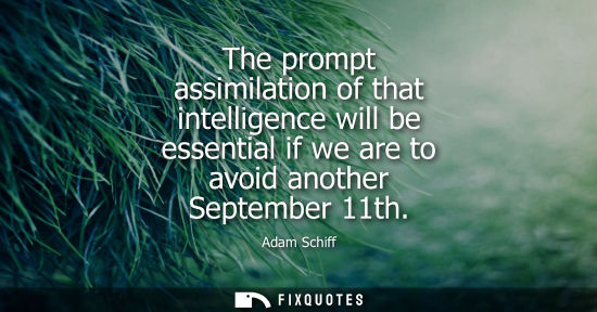 Small: The prompt assimilation of that intelligence will be essential if we are to avoid another September 11t