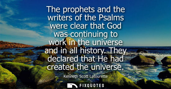 Small: The prophets and the writers of the Psalms were clear that God was continuing to work in the universe a