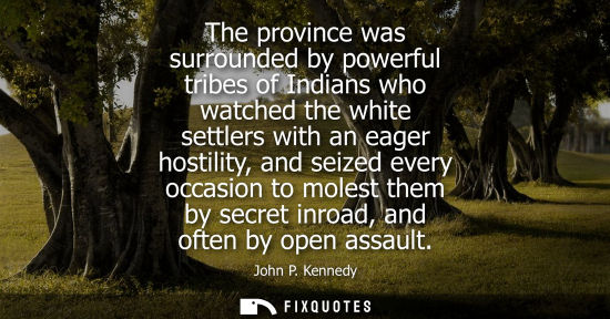 Small: The province was surrounded by powerful tribes of Indians who watched the white settlers with an eager 