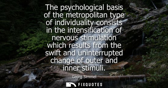 Small: The psychological basis of the metropolitan type of individuality consists in the intensification of ne