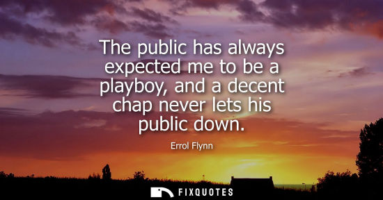 Small: The public has always expected me to be a playboy, and a decent chap never lets his public down