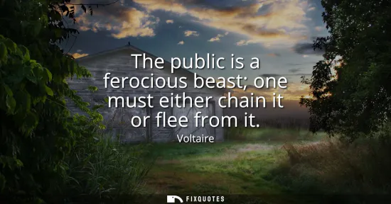 Small: The public is a ferocious beast one must either chain it or flee from it