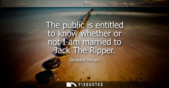Small: The public is entitled to know whether or not I am married to Jack The Ripper