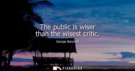Small: The public is wiser than the wisest critic