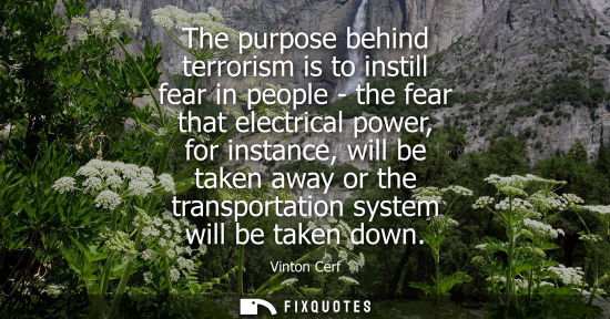 Small: The purpose behind terrorism is to instill fear in people - the fear that electrical power, for instance, will