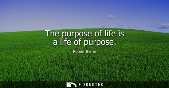 Small: The purpose of life is a life of purpose
