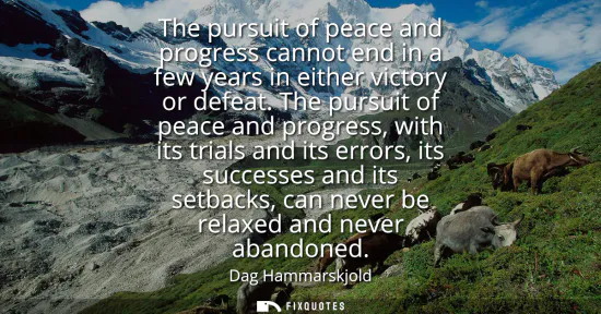 Small: The pursuit of peace and progress cannot end in a few years in either victory or defeat. The pursuit of peace 