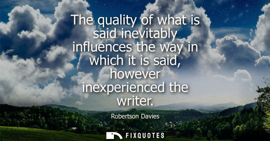 Small: The quality of what is said inevitably influences the way in which it is said, however inexperienced th