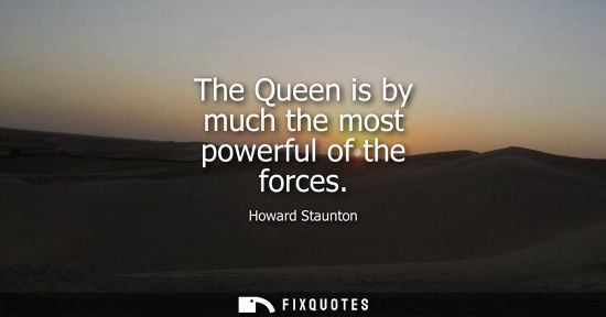 Small: The Queen is by much the most powerful of the forces