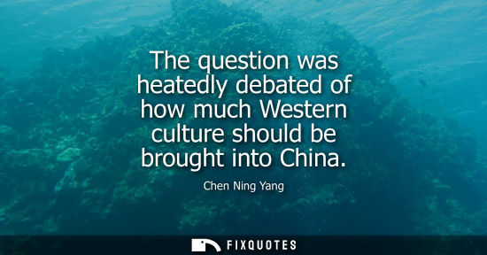 Small: The question was heatedly debated of how much Western culture should be brought into China