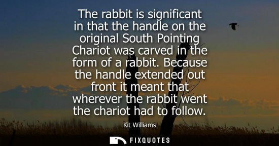 Small: The rabbit is significant in that the handle on the original South Pointing Chariot was carved in the f