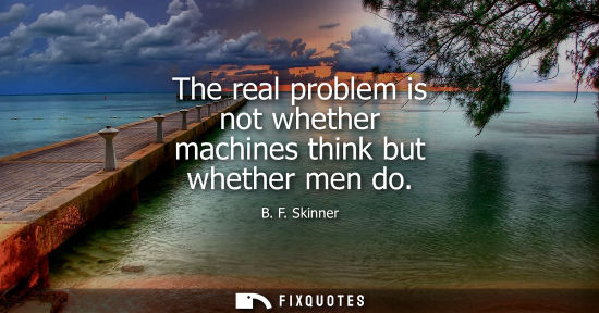 Small: The real problem is not whether machines think but whether men do