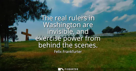 Small: The real rulers in Washington are invisible, and exercise power from behind the scenes
