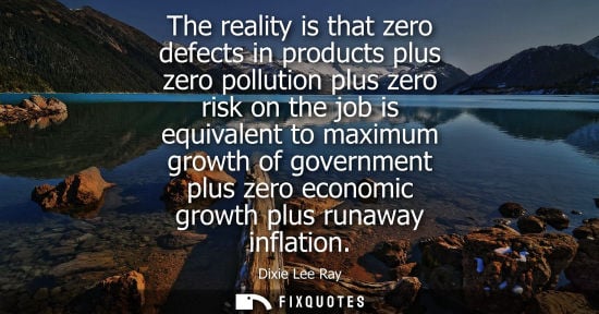 Small: The reality is that zero defects in products plus zero pollution plus zero risk on the job is equivalent to ma