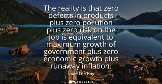 Small: The reality is that zero defects in products plus zero pollution plus zero risk on the job is equivalent to ma