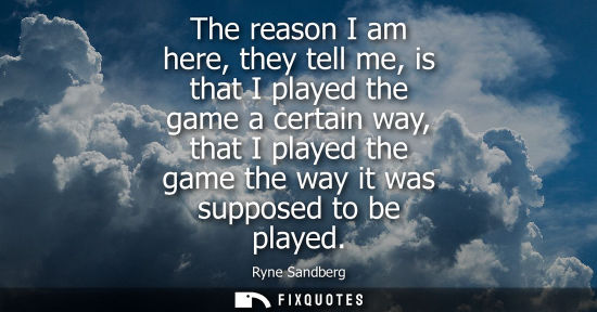Small: The reason I am here, they tell me, is that I played the game a certain way, that I played the game the