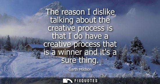 Small: The reason I dislike talking about the creative process is that I do have a creative process that is a winner 