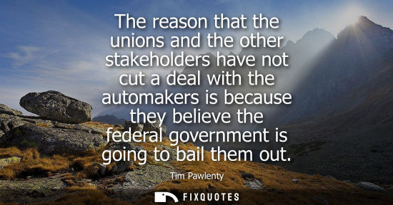 Small: The reason that the unions and the other stakeholders have not cut a deal with the automakers is becaus
