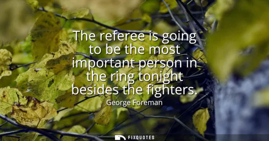 Small: The referee is going to be the most important person in the ring tonight besides the fighters