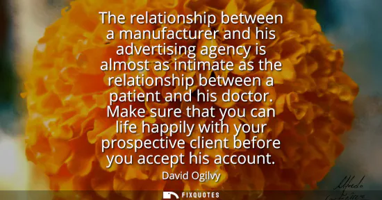 Small: The relationship between a manufacturer and his advertising agency is almost as intimate as the relationship b