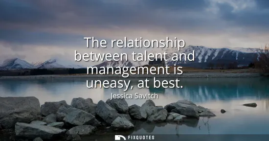 Small: The relationship between talent and management is uneasy, at best