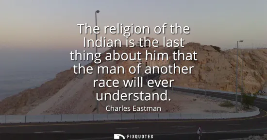Small: The religion of the Indian is the last thing about him that the man of another race will ever understand