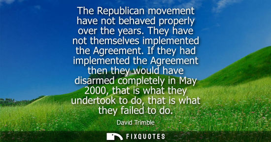 Small: The Republican movement have not behaved properly over the years. They have not themselves implemented 