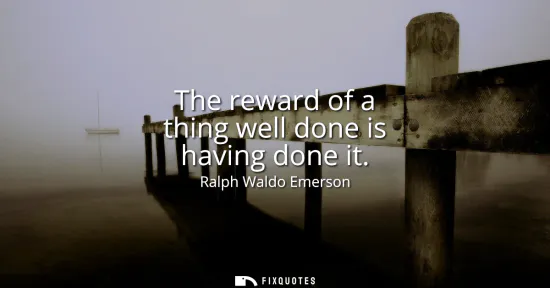 Small: The reward of a thing well done is having done it