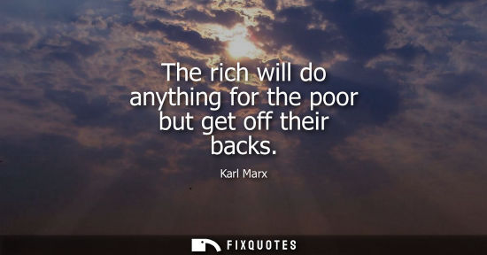 Small: The rich will do anything for the poor but get off their backs
