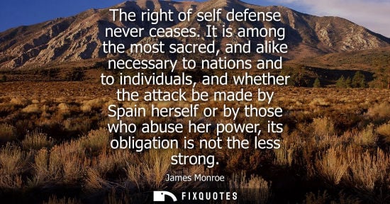 Small: The right of self defense never ceases. It is among the most sacred, and alike necessary to nations and