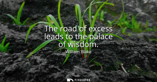 Small: The road of excess leads to the palace of wisdom