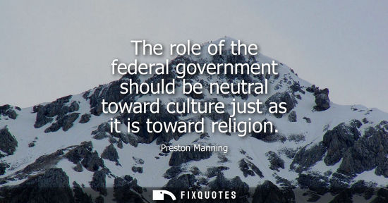 Small: The role of the federal government should be neutral toward culture just as it is toward religion