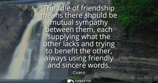 Small: The rule of friendship means there should be mutual sympathy between them, each supplying what the other lacks