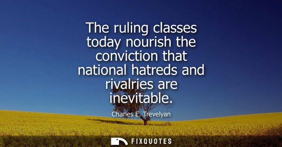 Small: The ruling classes today nourish the conviction that national hatreds and rivalries are inevitable